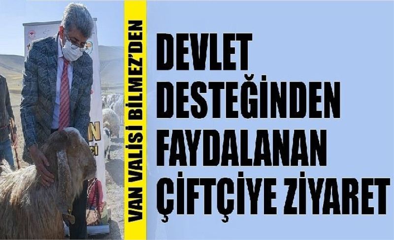 Van Valisi Bilmez’den Devlet desteğinden faydalanan çiftçiye ziyaret