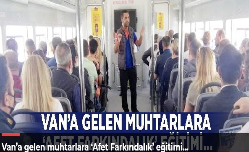 Van’a gelen muhtarlara ‘Afet Farkındalık’ eğitimi...