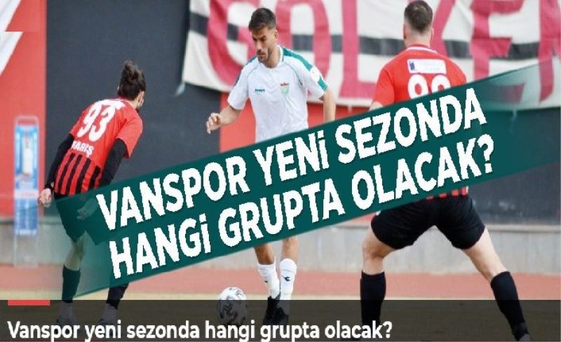 Vanspor yeni sezonda hangi grupta olacak?