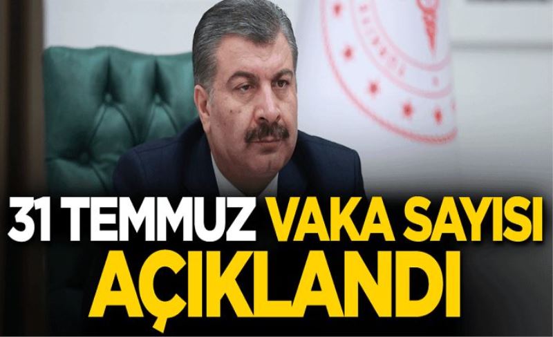 31 Temmuz koronavirüs tablosu açıklandı!