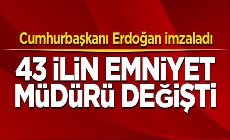 43 ilin emniyet müdürü değişti