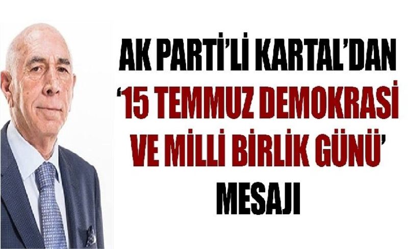 AK Parti’li Kartal’dan ‘15 Temmuz Demokrasi ve Milli Birlik Günü’ mesajı