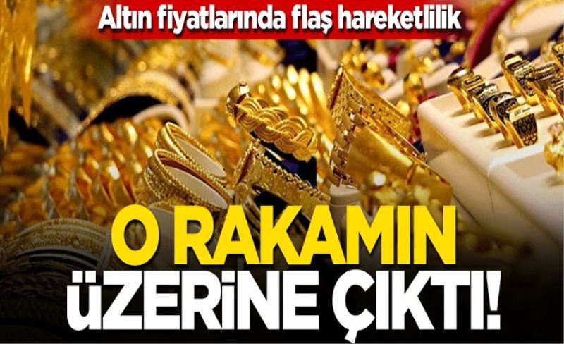 Altın fiyatlarında flaş hareketlilik! O rakamın üzerine çıktı