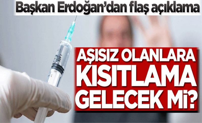 Aşısız olanlara kısıtlama gelecek mi? Başkan Erdoğan’dan flaş açıklama