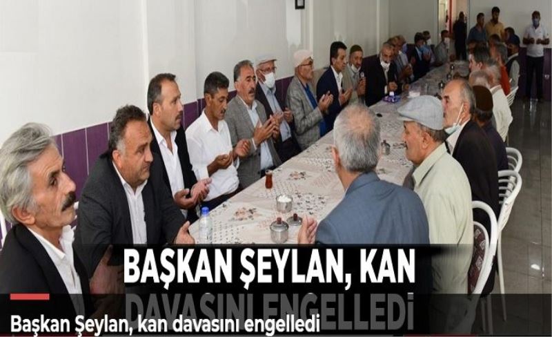 Başkan Şeylan, kan davasını engelledi