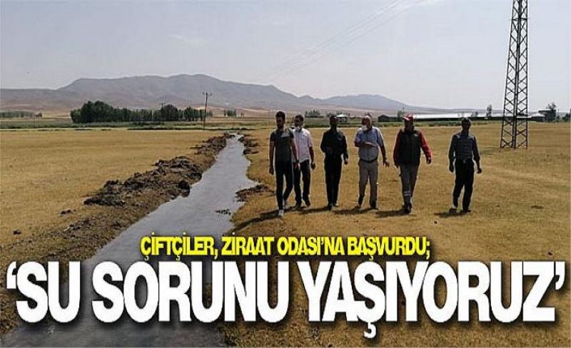 Çiftçiler, Ziraat Odası’na başvurdu; ‘Su sorunu yaşıyoruz’