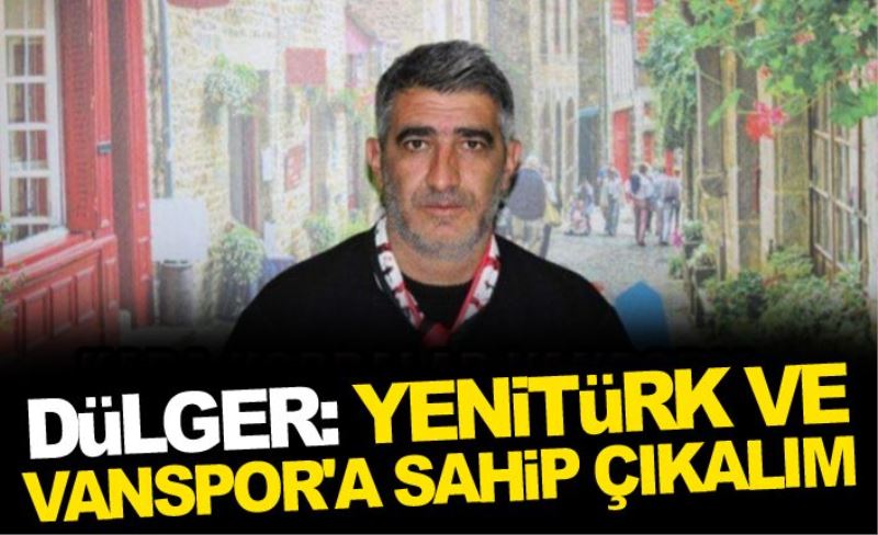 Dülger: Yenitürk ve Vanspor'a sahip çıkalım