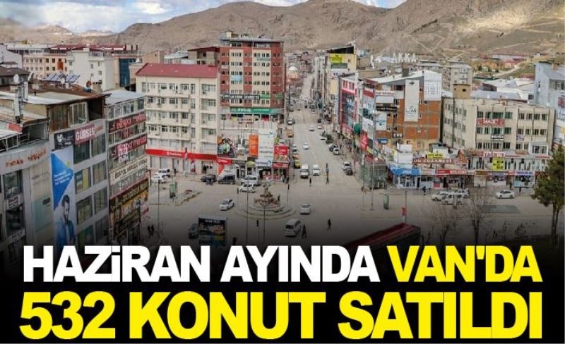 Haziran ayında Van'da 532 konut satıldı