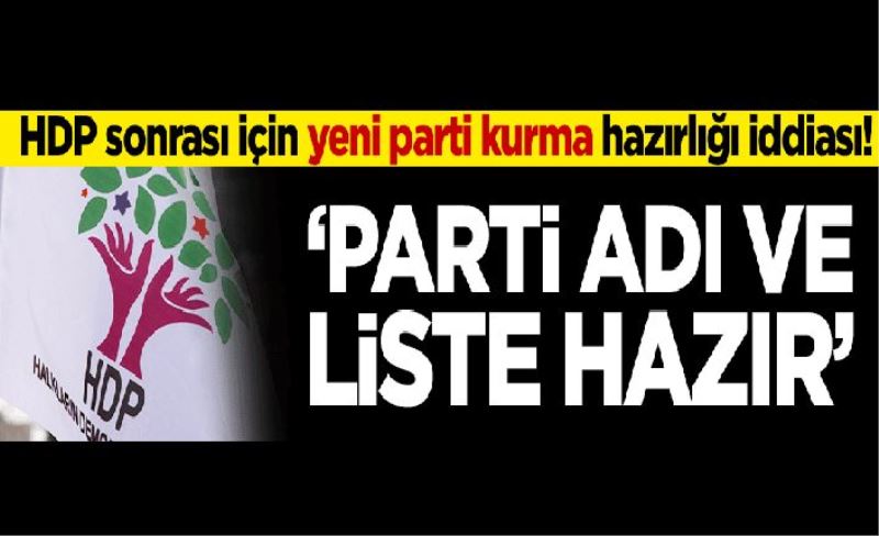 HDP sonrası için yeni parti kurma hazırlığı iddiası! 'Parti adı ve liste hazır'