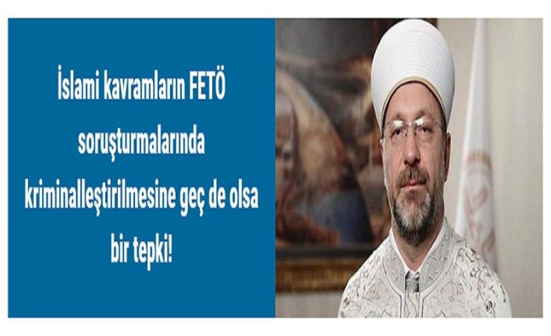 İslami kavramların FETÖ soruşturmalarında kriminalleştirilmesine geç de olsa bir tepki!