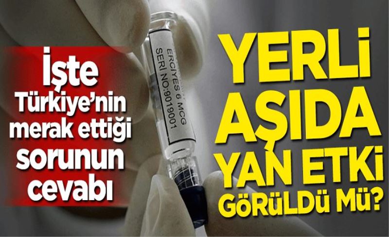 İşte Türkiye'nin merak ettiği sorunun cevabı! Yerli aşıda yan etki görüldü mü?