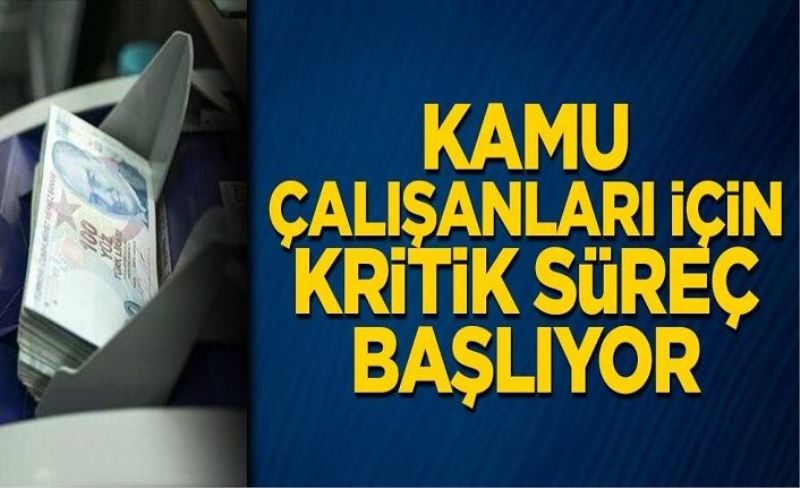 Kamu çalışanları için kritik süreç başlıyor