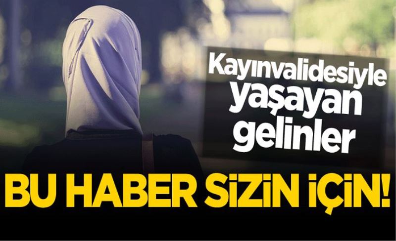 Kayınvalidesiyle yaşayan gelinler, bu haber sizin için!