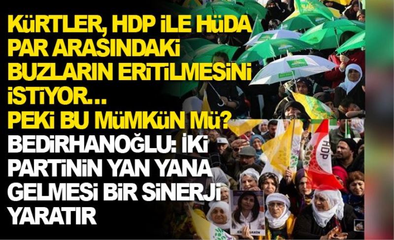 Kürtler, HDP ile HÜDA PAR arasındaki buzların eritilmesini istiyor… Peki bu mümkün mü? Bedirhanoğlu: İki partinin yan yana gelmesi bir sinerji yaratır