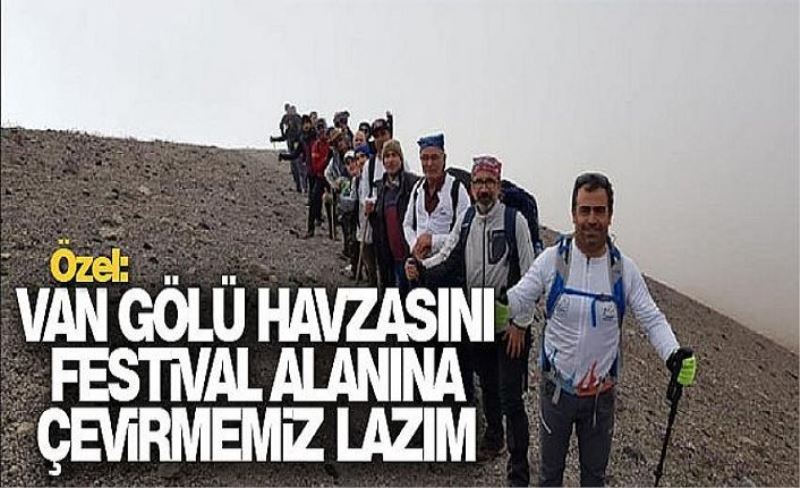 Özel: Van Gölü havzasını festival alanına çevirmemiz lazım