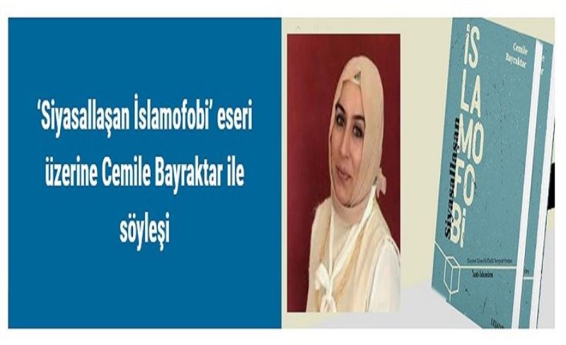 ‘Siyasallaşan İslamofobi’ eseri üzerine Cemile Bayraktar ile söyleşi