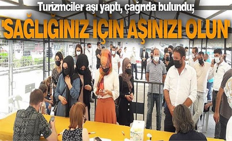 Turizmciler aşı yaptı, çağrıda bulundu; 'Sağlığınız için aşınızı olun'