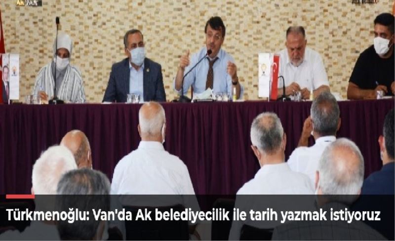 Türkmenoğlu: Van'da Ak belediyecilik ile tarih yazmak istiyoruz