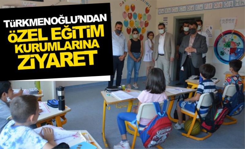 Türkmenoğlu’ndan, özel eğitim kurumlarına ziyaret…