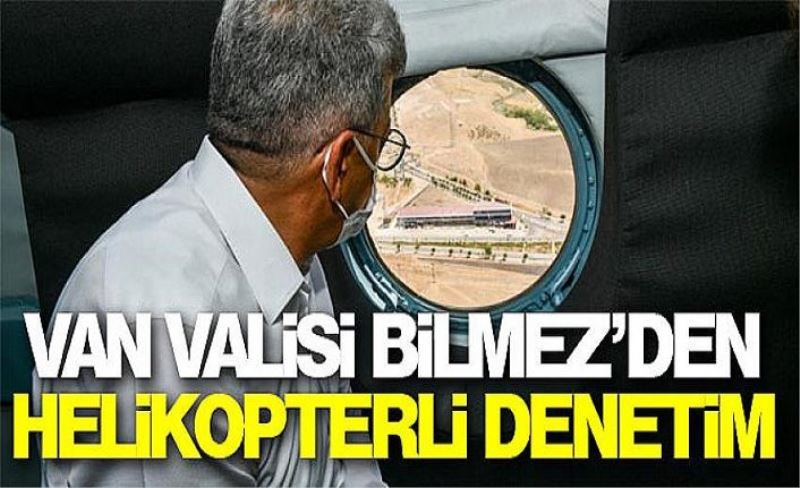 Vali Bilmez'den helikopterli denetim...