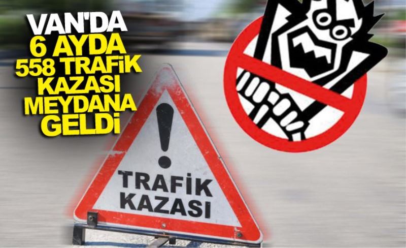 Van'da 6 ayda 558 trafik kazası meydana geldi