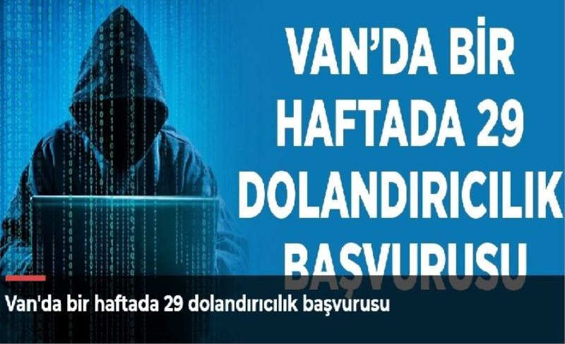 Van'da bir haftada 29 dolandırıcılık başvurusu