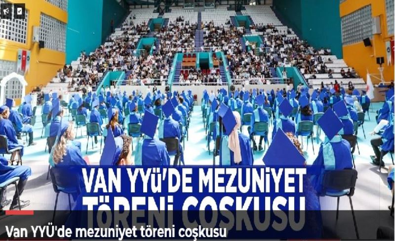 Van YYÜ'de mezuniyet töreni coşkusu