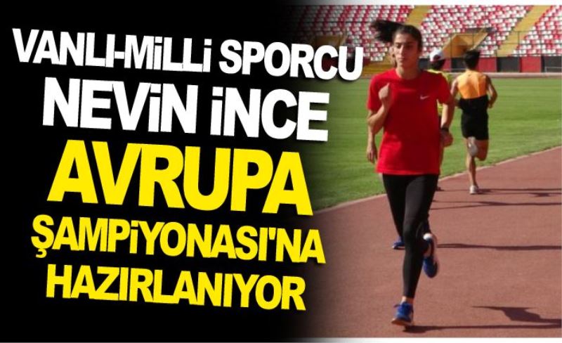 Vanlı-Milli Sporcu Nevin İnce, Avrupa Şampiyonası'na hazırlanıyor