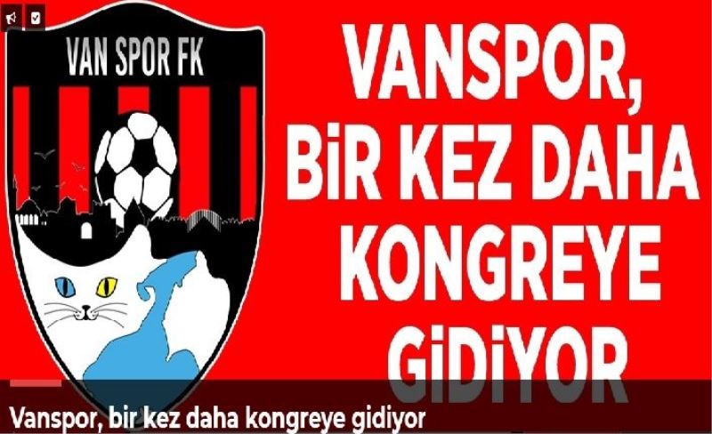 Vanspor, bir kez daha kongreye gidiyor