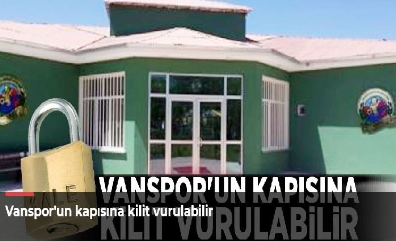 Vanspor'un kapısına kilit vurulabilir