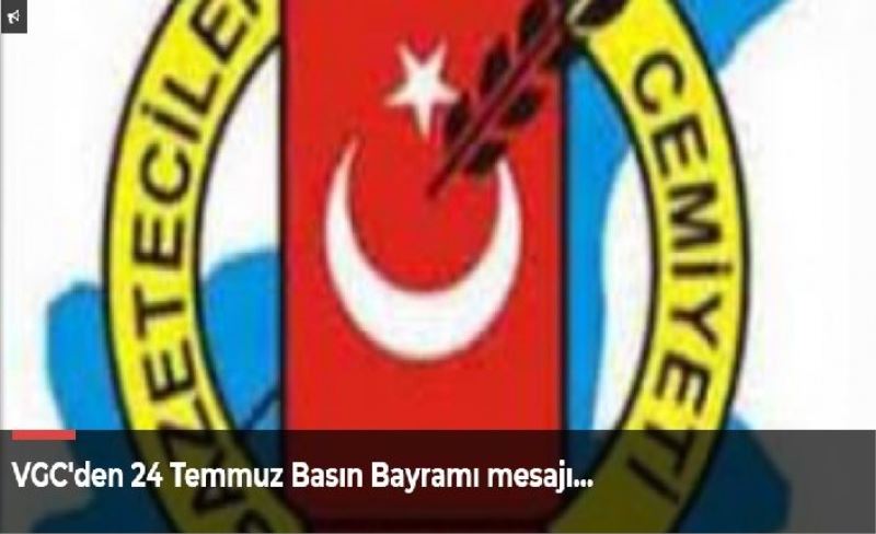 VGC'den 24 Temmuz Basın Bayramı mesajı...