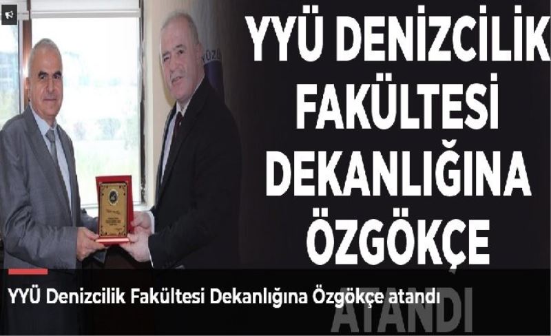 YYÜ Denizcilik Fakültesi Dekanlığına Özgökçe atandı