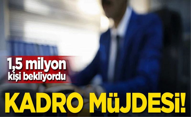 1,5 milyon kişi bekliyordu! Kadro müjdesi!