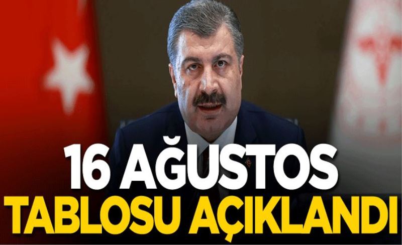 16 Ağustos koronavirüs tablosu açıklandı