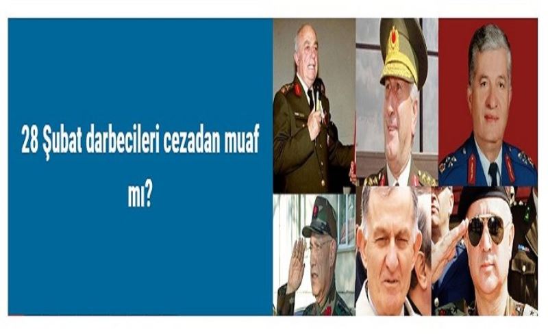 28 Şubat darbecileri cezadan muaf mı?