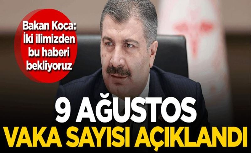 9 Ağustos koronavirüs tablosu açıklandı! 10 il için dikkat çeken uyarı