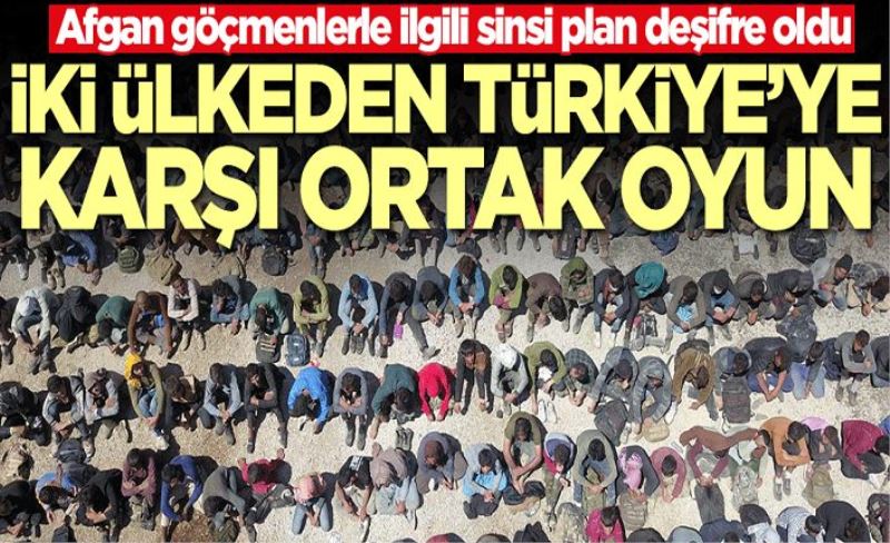 Afgan göçmenlerle ilgili sinsi plan deşifre oldu! İki ülkeden Türkiye'ye karşı ortak oyun