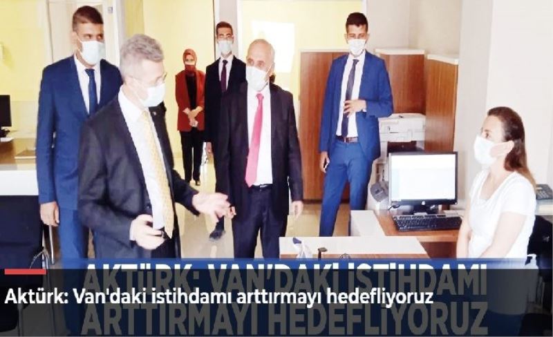 Aktürk: Van'daki istihdamı arttırmayı hedefliyoruz