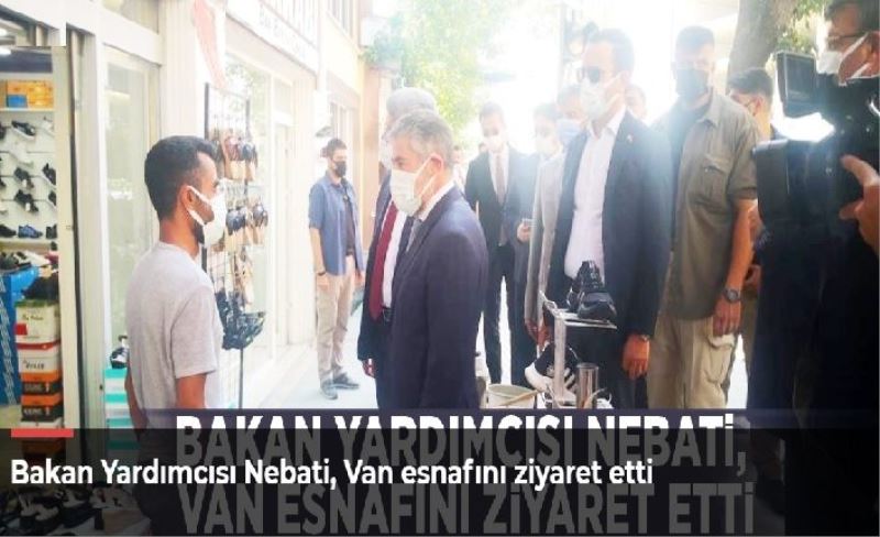 Bakan Yardımcısı Nebati, Van esnafını ziyaret etti