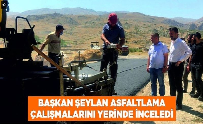 Başkan Şeylan asfaltlama çalışmalarını yerinde inceledi