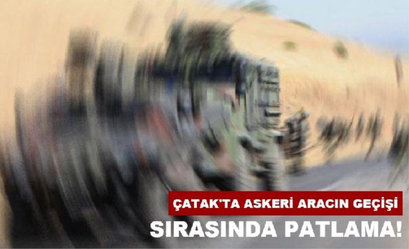 Çatak'ta askeri aracın geçişi sırasında patlama!