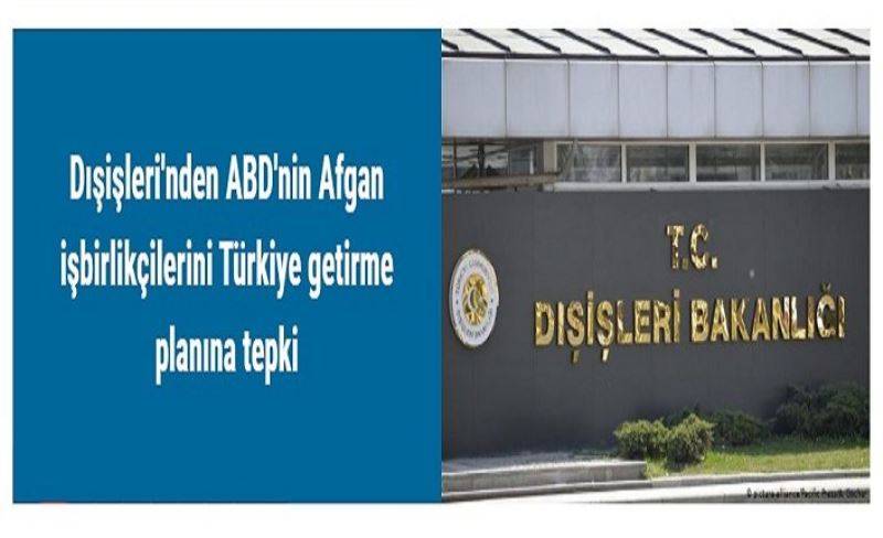 Dışişleri'nden ABD'nin Afgan işbirlikçilerini Türkiye getirme planına tepki