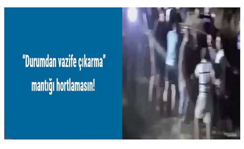 “Durumdan vazife çıkarma” mantığı hortlamasın!