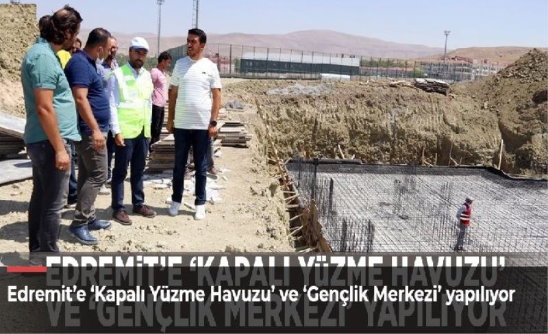 Edremit’e ‘Kapalı Yüzme Havuzu’ ve ‘Gençlik Merkezi’ yapılıyor