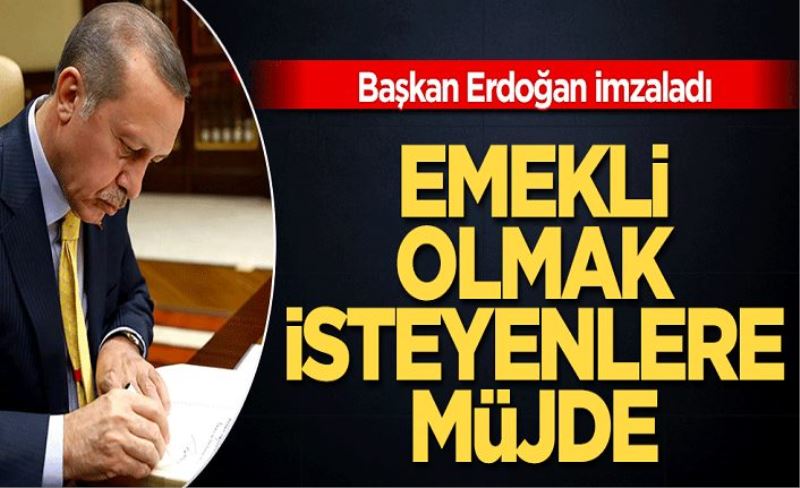 Erdoğan imzaladı! Emekli olmak isteyenlere müjde