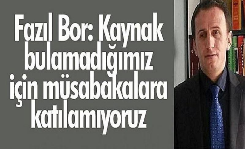 Fazıl Bor: Kaynak bulamadığımız için müsabakalara katılamıyoruz