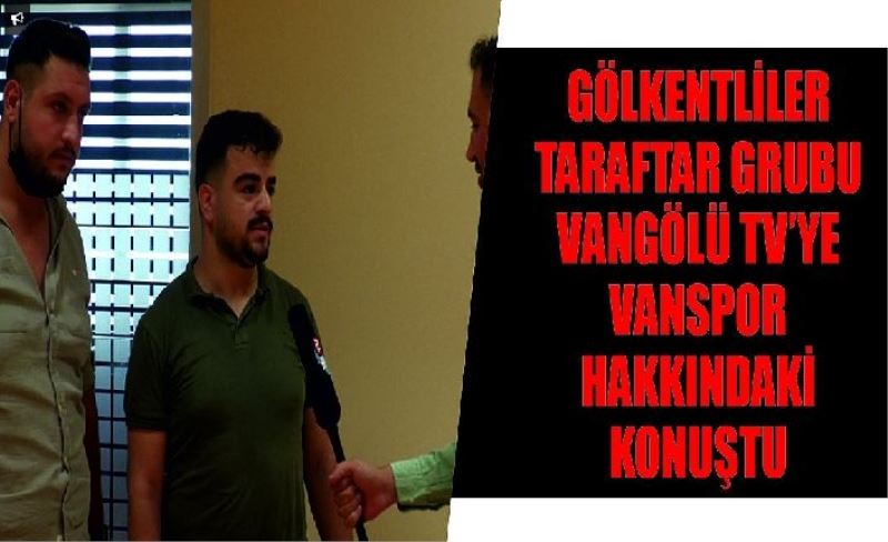 Gölkentliler Taraftar Grubu Vangölü TV’ye Vanspor hakkındaki konuştu