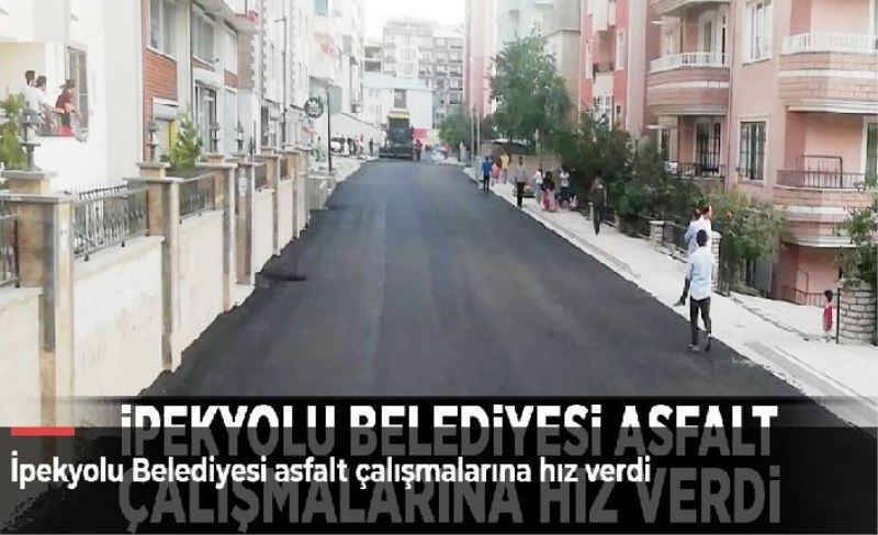 İpekyolu Belediyesi asfalt çalışmalarına hız verdi