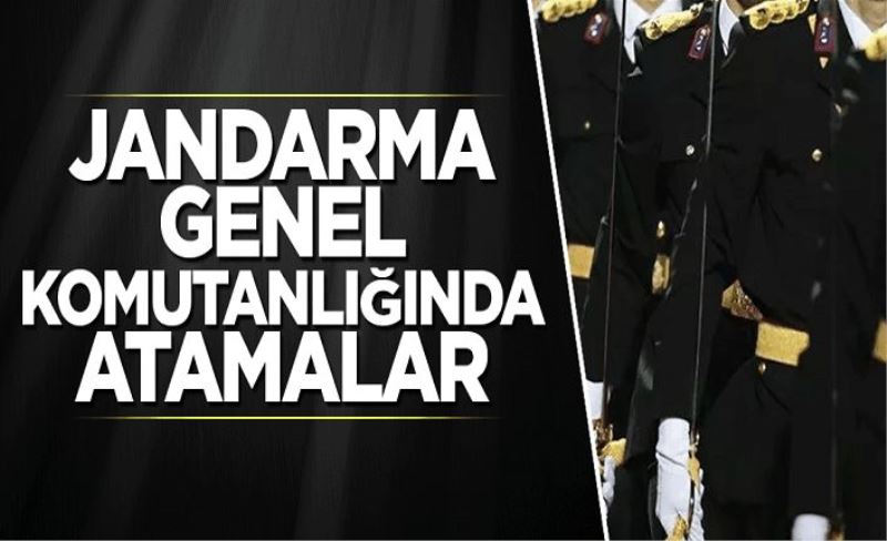 Jandarma Genel Komutanlığı'nda atamalar