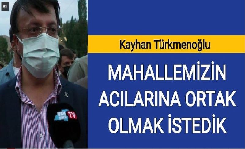 Kayhan Türkmenoğlu, “Mahallemizin acılarına ortak olmak istedik”